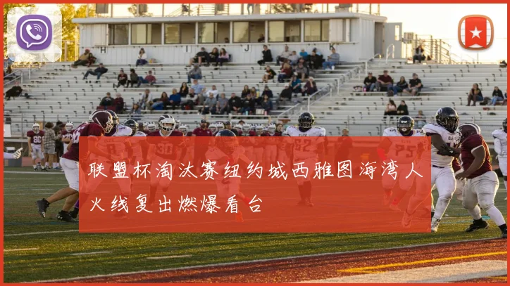 联盟杯淘汰赛纽约城西雅图海湾人火线复出燃爆看台