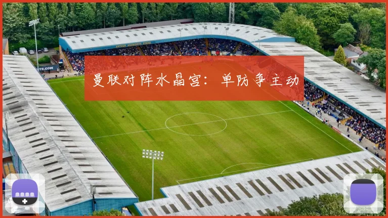 曼联对阵水晶宫：单防争主动